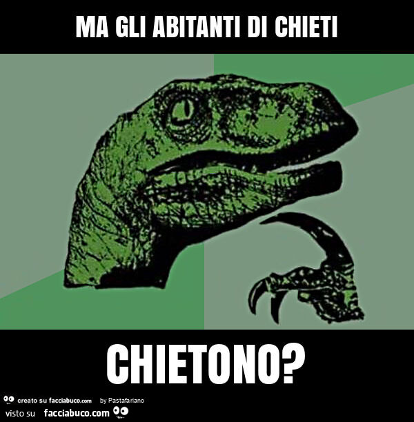 Ma gli abitanti di chieti chietono?