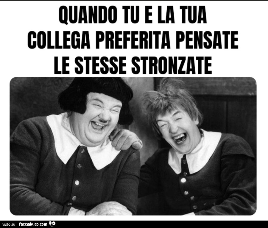 Quando tu e la tua collega preferita pensate le stesse stronzate