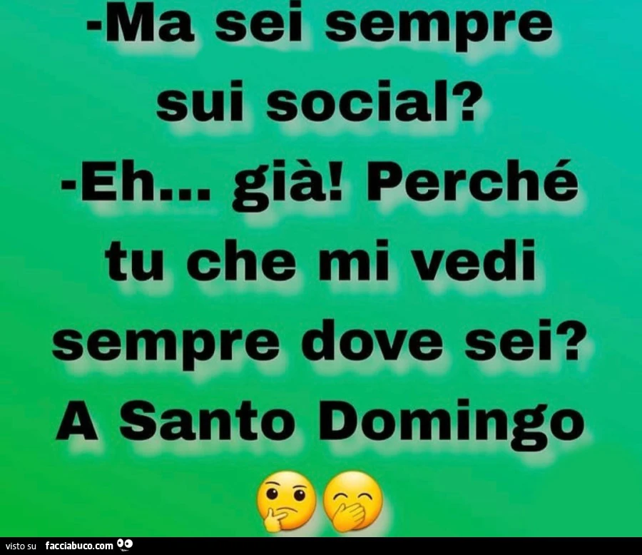 Ma sei sempre sui social? Eh&hellip; già! Perché tu che mi vedi sempre dove sei? A santo domingo