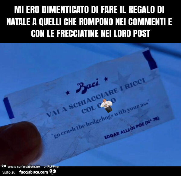 Mi ero dimenticato di fare il regalo di natale a quelli che rompono nei commenti e con le frecciatine nei loro post