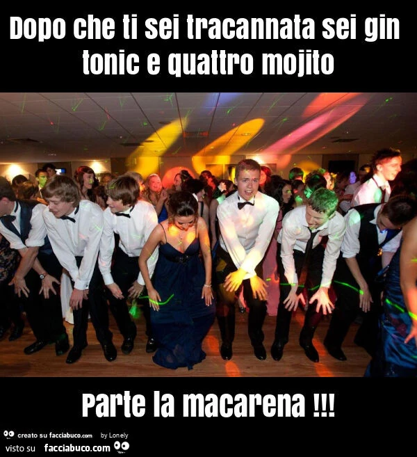 Dopo che ti sei tracannata sei gin tonic e quattro mojito parte la macarena