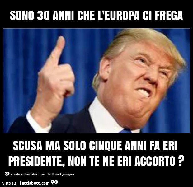 Sono 30 anni che l'europa ci frega scusa ma solo cinque anni fa eri presidente, non te ne eri accorto?