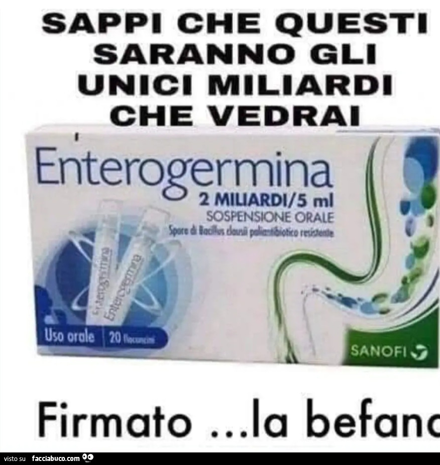 Sappi che questi saranno gli unici miliardi che vedrai firmato la befana enterogermina fermenti lattici