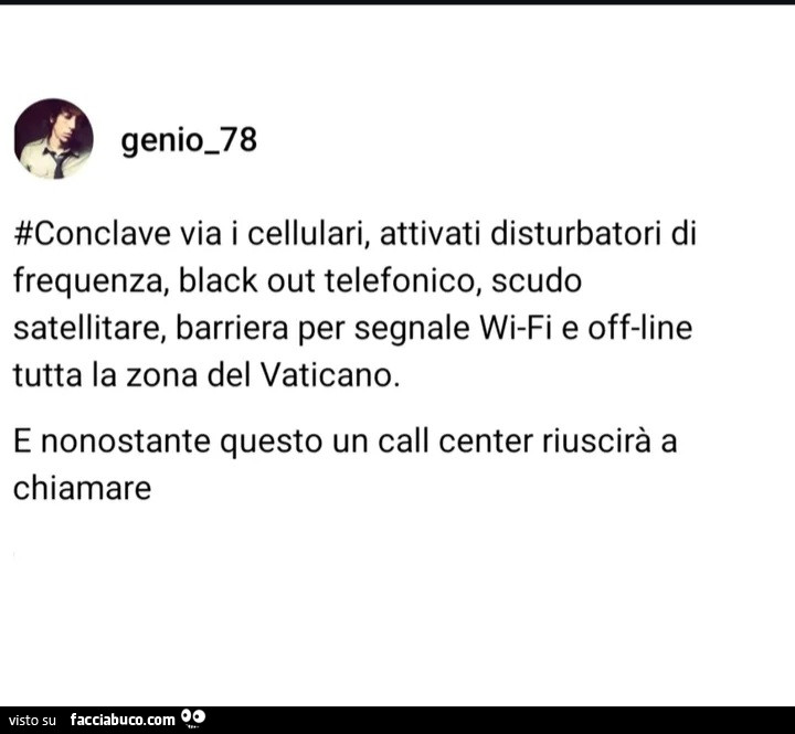 Conclave via i cellulari, attivati disturbatori di frequenza, black out telefonico, scudo satellitare, barriera per segnale wifi e offline tutta la zona del vaticano. E nonostante questo un call center riuscirà a chiamare