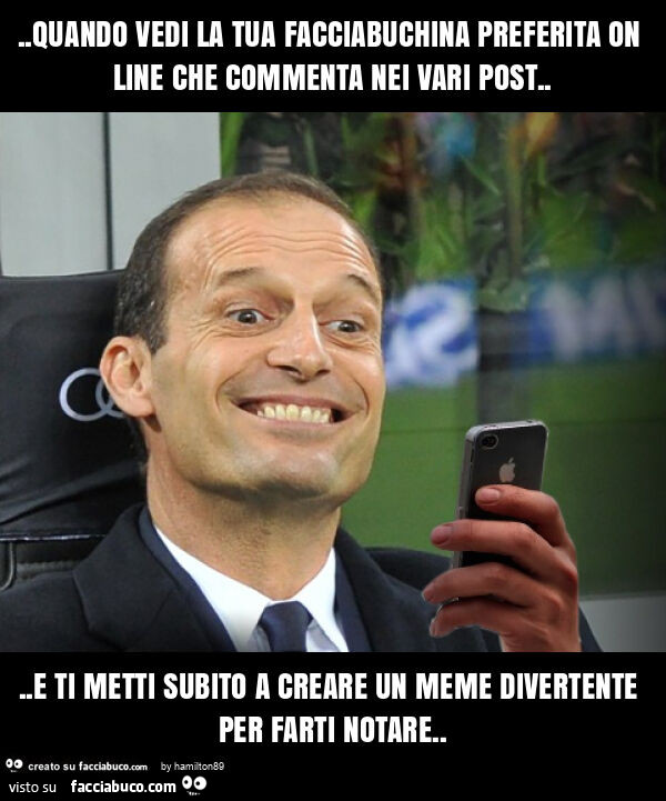Quando vedi la tua facciabuchina preferita on line che commenta nei vai post… e ti metti subito a creare un meme divertente per farti notare