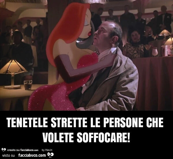 Tenetele strette le persone che volete soffocare