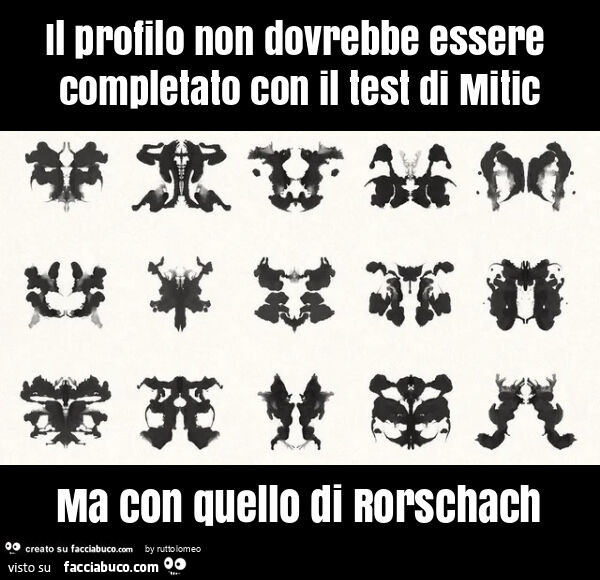 Il profilo non dovrebbe essere completato con il test di mitic ma con quello di rorschach