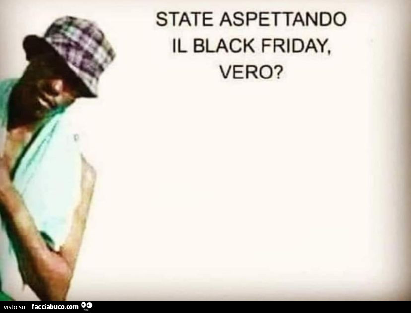 State aspettando il black friday, vero?