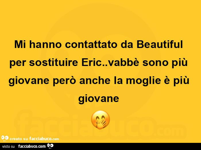 Mi hanno contattato da beautiful per sostituire eric. Vabbè sono più giovane però anche la moglie è più giovane