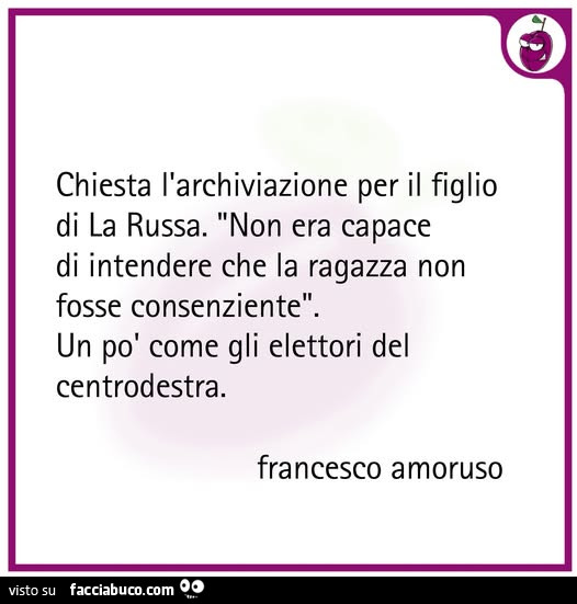 Chiesta l'archiviazione per il figlio di la russa. Non era capace di intendere che la ragazza non fosse consenziente. Un po' come gli elettori del centrodestra
