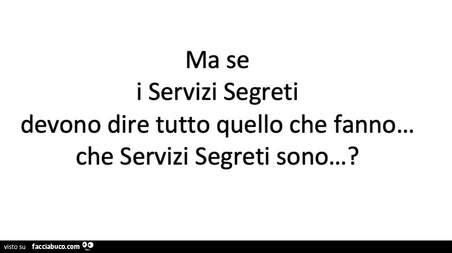 Ma se i servizi segreti devono dire tutto quello che fanno… che servizi segreti sono?