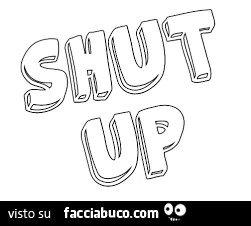 Shut up