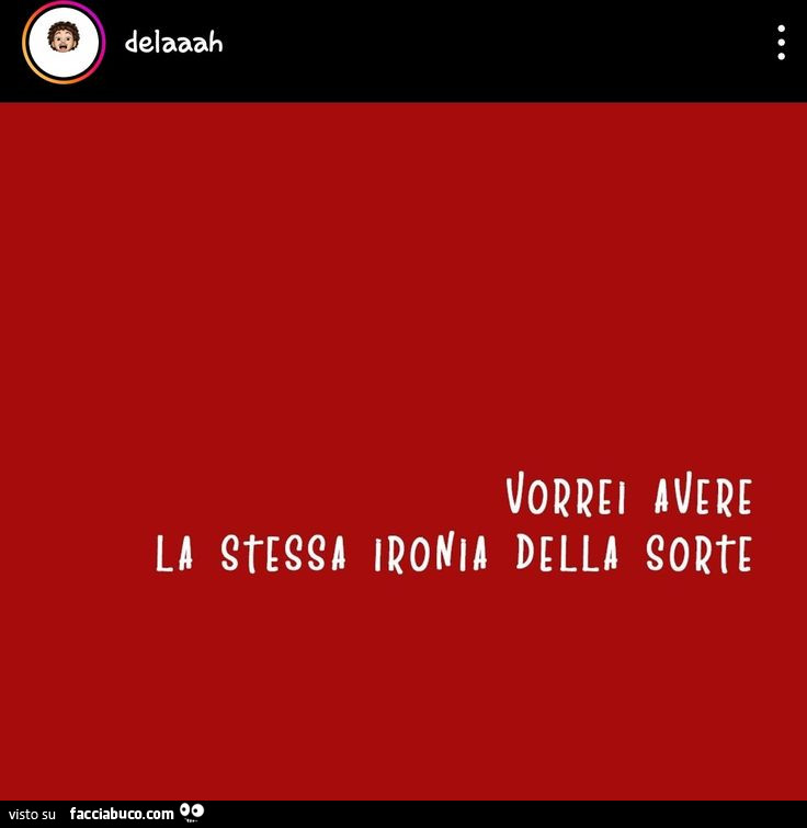 Vorrei avere la stessa ironia della sorte