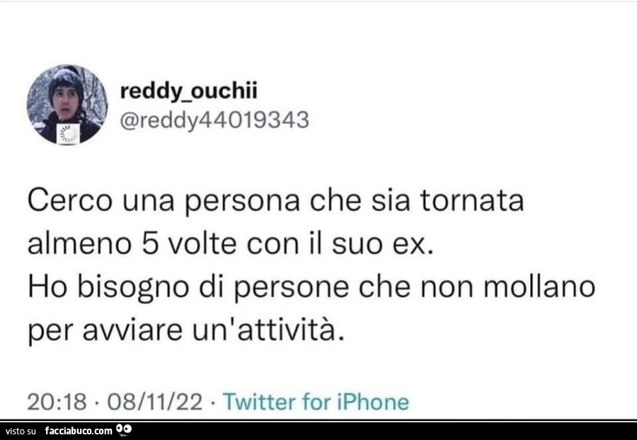 Cerco una persona che sia tornata almeno 5 volte con il suo ex. Ho bisogno di persone che non mollano per avviare un'attività