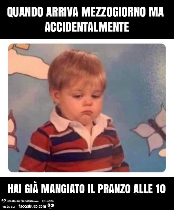 Quando arriva mezzogiorno ma accidentalmente hai già mangiato il pranzo alle 10