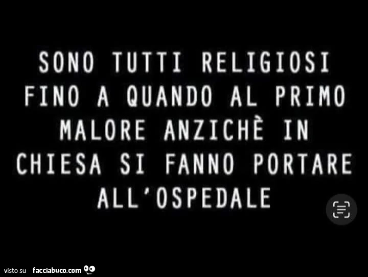Sono tutti religiosi fino a quando al primo malore anziche in chiesa si fanno portare all'ospedale