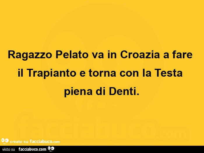 Ragazzo pelato va in croazia a fare il trapianto e torna con la testa piena di denti