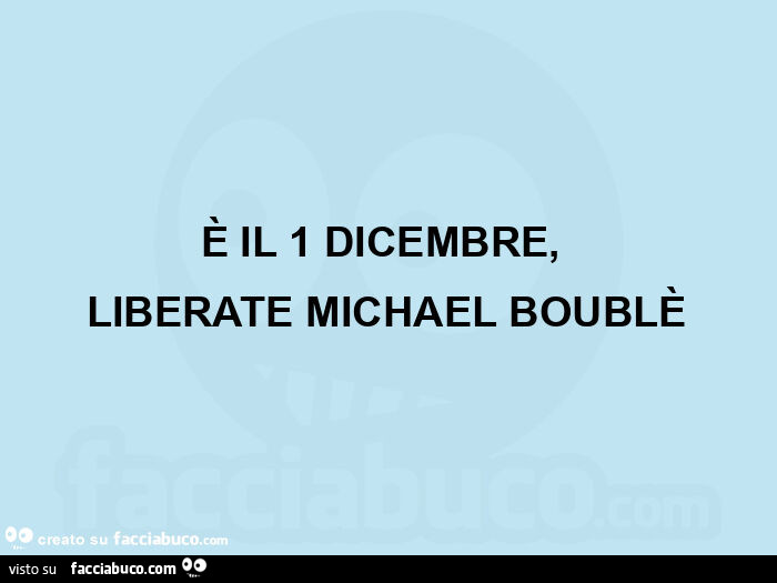 È il 1 dicembre,   liberate michael boublè