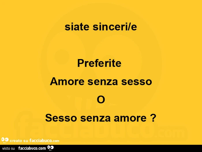 Siate sinceri/e preferite amore senza sesso o sesso senza amore?