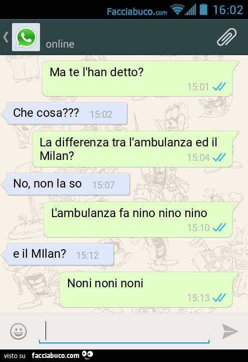 Ma te l'han detto? Che cosa? La differenza tra l'ambulanza ed il Milan? No, non la so. L'ambulanza fa nino nino nino. E il MIlan? Noni noni noni