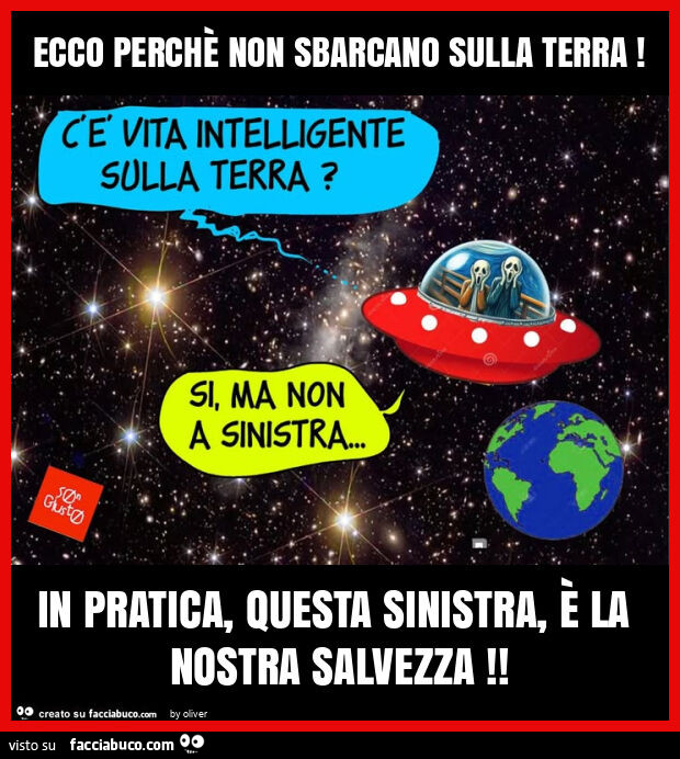 Ecco perchè non sbarcano sulla terra! In pratica, questa sinistra, è la nostra salvezza