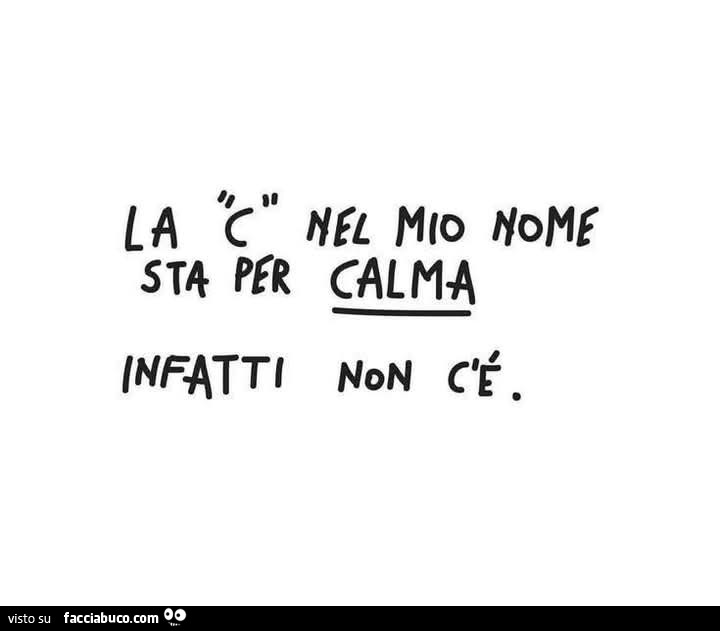 La C nel mio nome sta per calma. Infatti non c'è