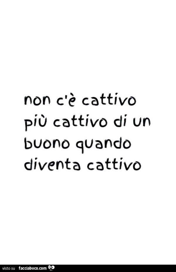 Non c'è cattivo più cattivo di un buono quando diventa cattivo