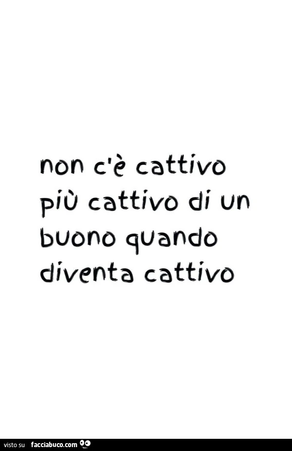 Non c'è cattivo più cattivo di un buono quando diventa cattivo