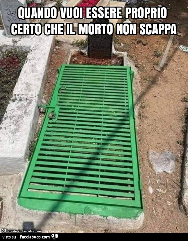 Quando vuoi essere proprio certo che il morto non scappa