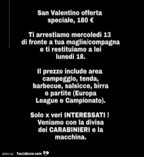 San valentino offerta speciale, 180 €. Ti arrestiamo mercoledì 13 di fronte a tua moglie/compagna e ti restituiamo a lei lunedì 18