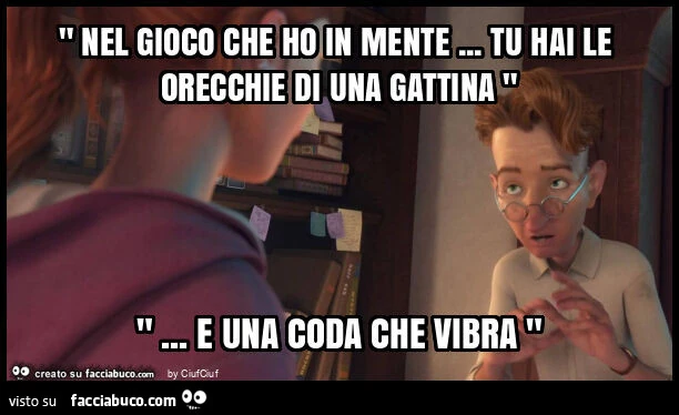 " nel gioco che ho in mente&hellip; tu hai le orecchie di una gattina " "&hellip; e una coda che vibra "