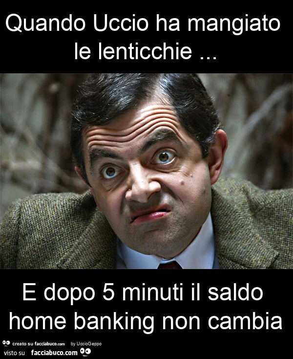 Quando uccio ha mangiato le lenticchie&hellip; e dopo 5 minuti il saldo home banking non cambia