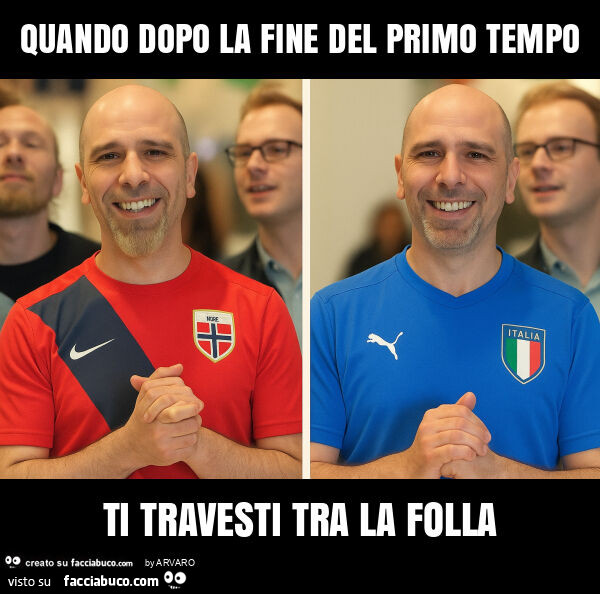 Quando dopo la fine del primo tempo ti travesti tra la folla