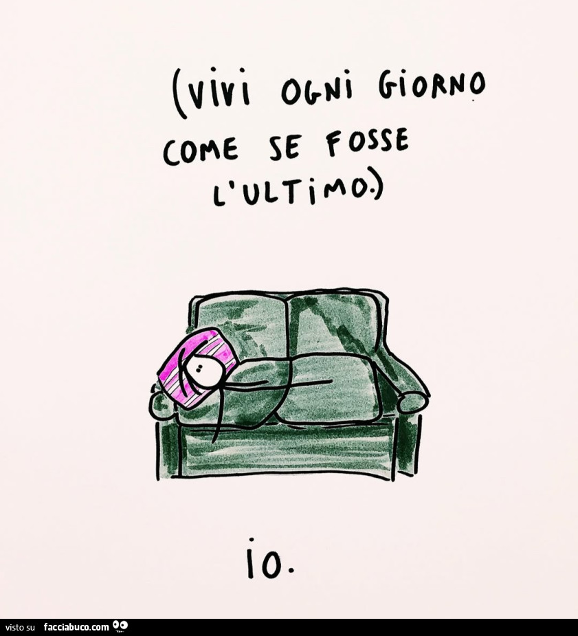 Vivi ogni giorno come se fosse l'ultimo. Io sul divano