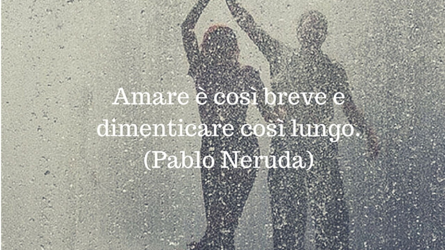 Amare dimenticare Pablo Neruda