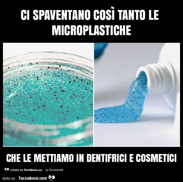Ci spaventano così tanto le microplastiche che le mettiamo in dentifrici e cosmetici