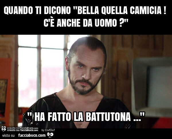Quando ti dicono "bella quella camicia! C'è anche da uomo? "