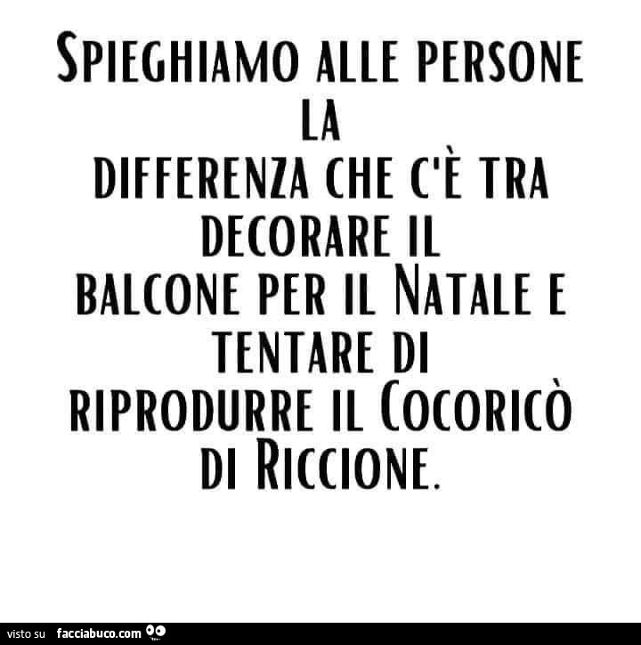 Spieghiamo alle persone la differenza che c'è tra decorare il balcone per il natale e tentare di riprodurre il Cocoricò di Riccione