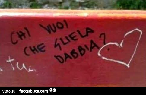 Chi vuoi che gliela dabbia?