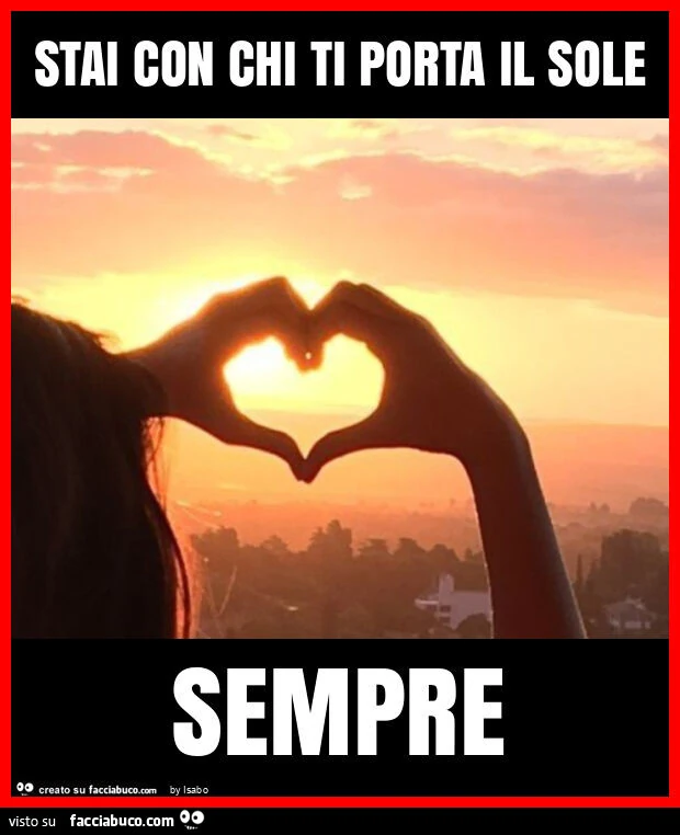 Stai con chi ti porta il sole sempre
