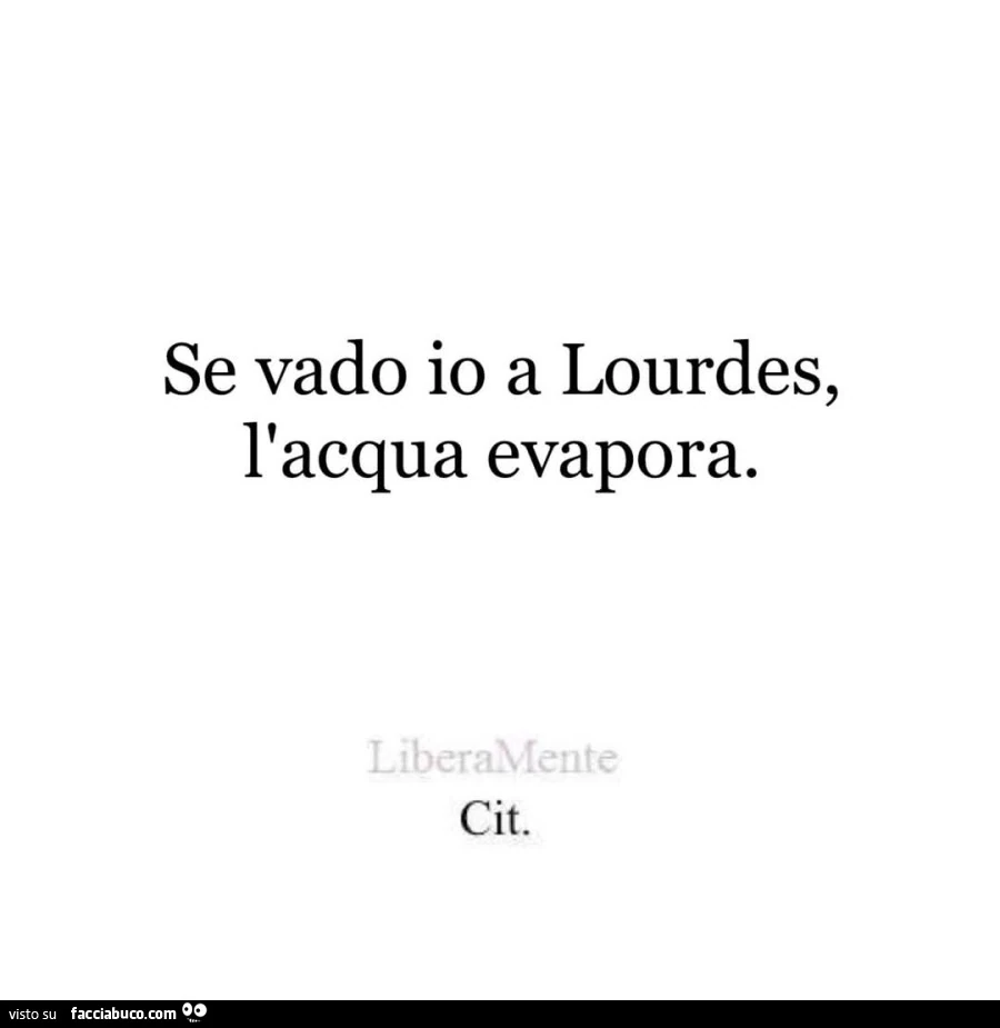 Se vado io a lourdes, l'acqua evapora