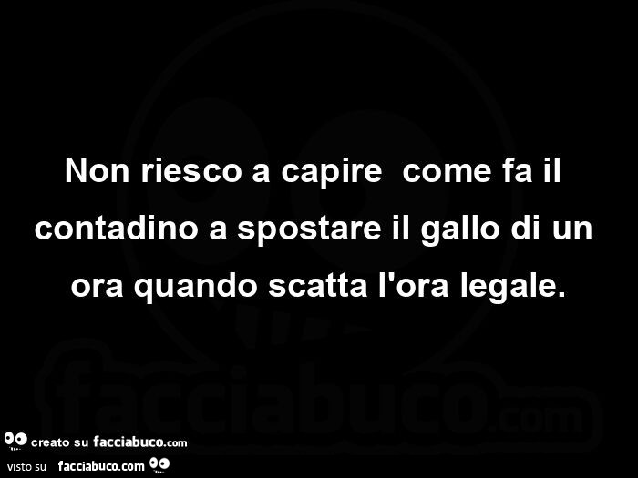 Non riesco a capire come fa il contadino a spostare il gallo di un ora quando scatta l'ora legale