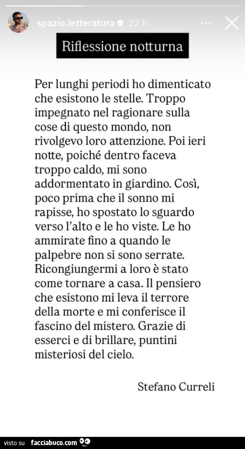 Riflessione notturna per lunghi periodi ho dimenticato che esistono le stelle. Troppo impegnato nel ragionare sulla cose di questo mondo, non rivolgevo loro attenzione. Poi ieri notte, poiché dentro faceva troppo caldo, mi sono addormentato in giardino