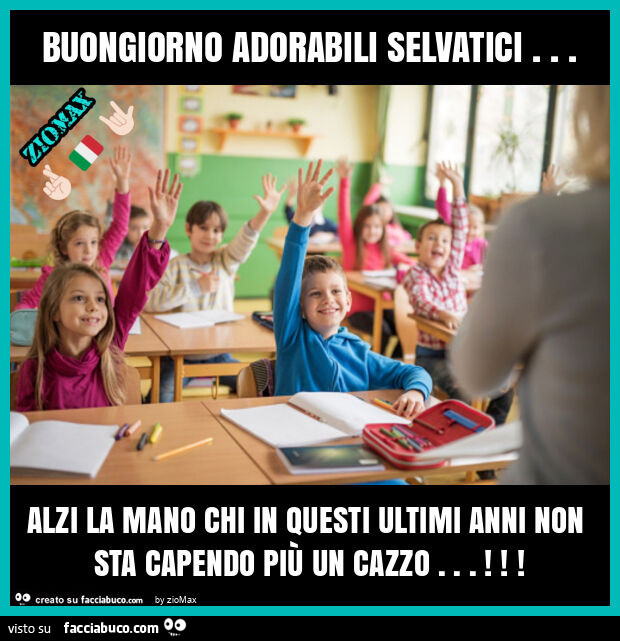 Buongiorno adorabili selvatici… alzi la mano chi in questi ultimi anni non sta capendo più un cazzo