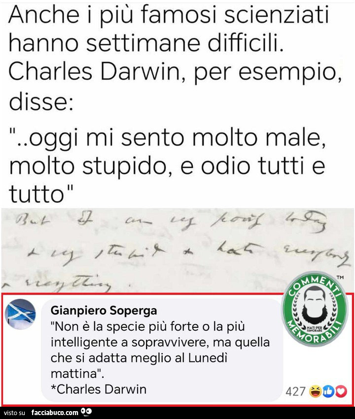 Anche i piรน famosi scienziati hanno settimane difficili. Charles Darwin, per esempio, disse: Oggi mi sento molto male, molto stupido, e odio tutti e tutto. Non รจ la specie piรน forte o la piรน intelligente a sopravvivere, ma quella che si adatta meglio al l