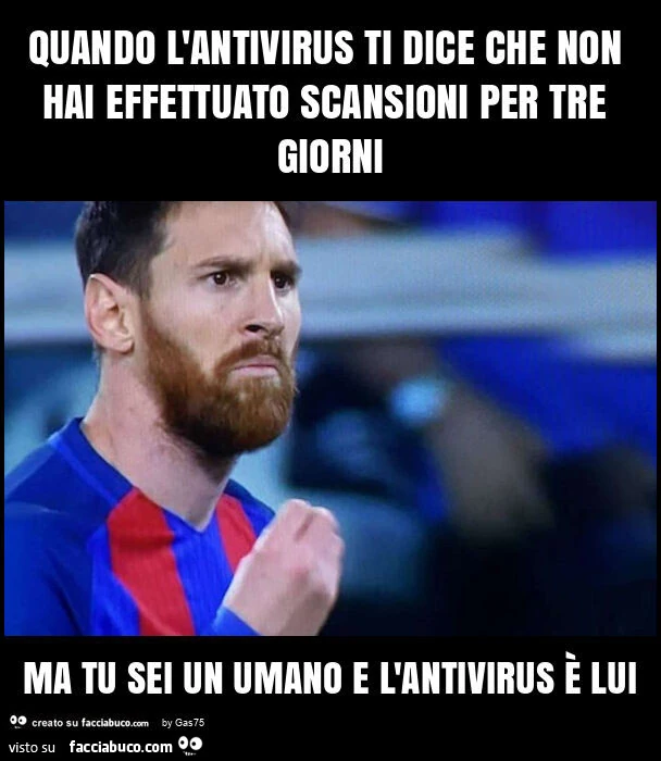 Quando l'antivirus ti dice che non hai effettuato scansioni per tre giorni ma tu sei un umano e l'antivirus รจ lui