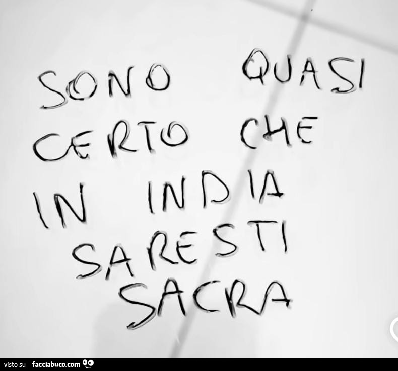 Sono quasi certo chee in india saresti sacra