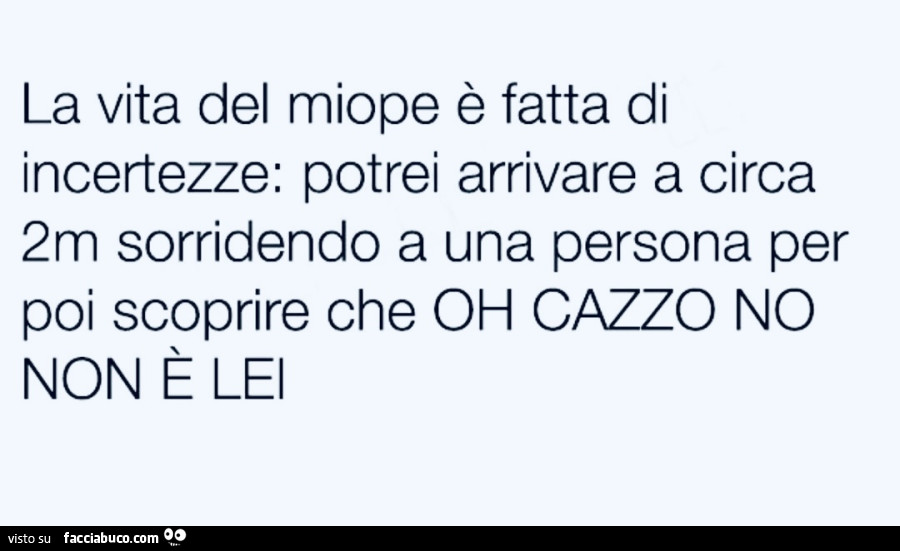 La vita del miope รจ fatta di incertezze: potrei arrivare a circa 2m sorridendo a una persona per poi scoprire che oh cazzo no non รจ lei