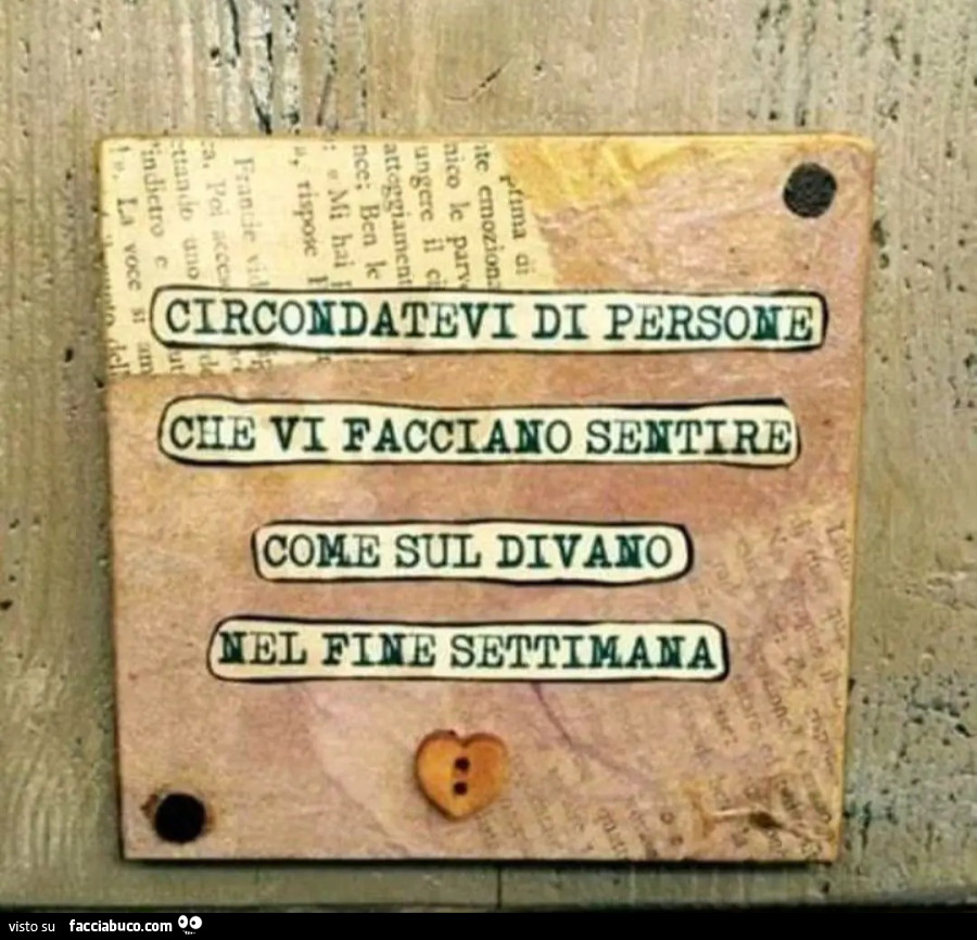 Circondatevi di persone che vi facciano sentire come sul divano nel fine settimana