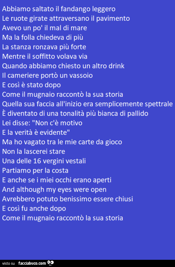 Abbiamo saltato il fandango leggero le ruote girate attraversano il pavimento avevo un po' il mal di mare ma la folla chiedeva di più la stanza ronzava più forte mentre il soffitto volava via
